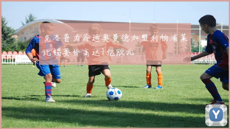 克洛普力荐迪奥曼德加盟利物浦莱比锡要价高达1亿欧元