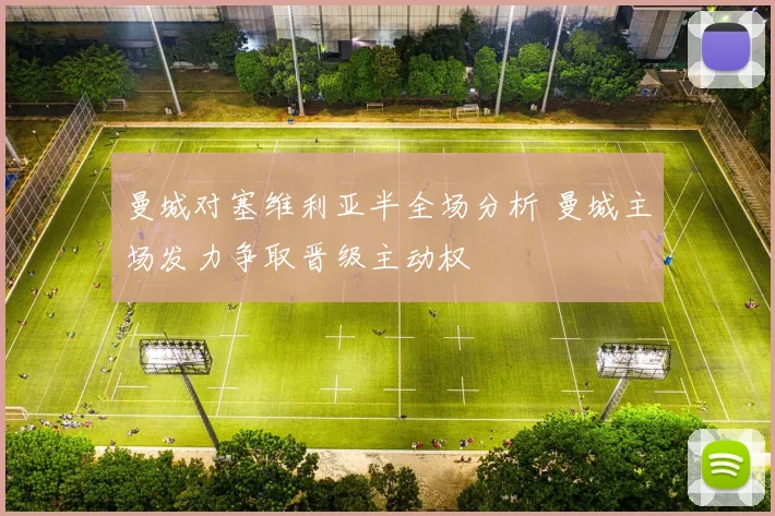 曼城对塞维利亚半全场分析 曼城主场发力争取晋级主动权