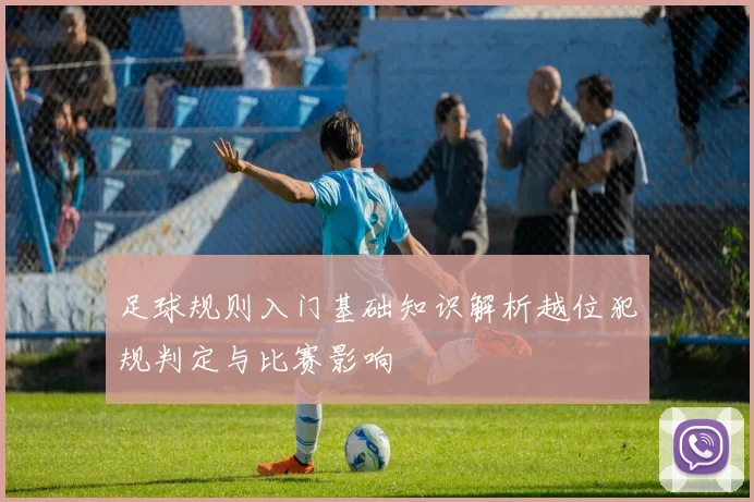 足球规则入门基础知识解析越位犯规判定与比赛影响